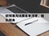 今年会体育官方-欧预赛淘汰赛名单浮现，强队跻身