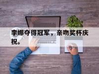 jinnianhui-李娜夺得冠军，亲吻奖杯庆祝。
