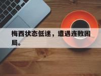 今年会体育官方-梅西状态低迷，遭遇连败困局。