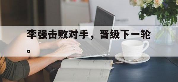 今年会体育官方-李强击败对手，晋级下一轮。