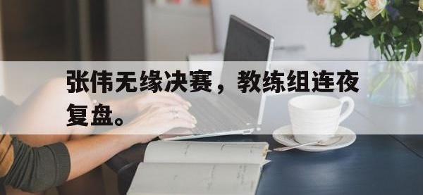 jinnianhui-张伟无缘决赛，教练组连夜复盘。