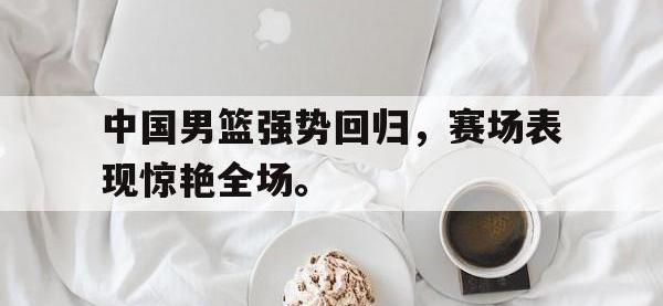 jinnianhui-中国男篮强势回归，赛场表现惊艳全场。