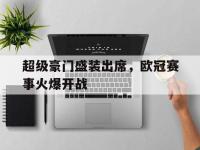 今年会体育官方-超级豪门盛装出席，欧冠赛事火爆开战