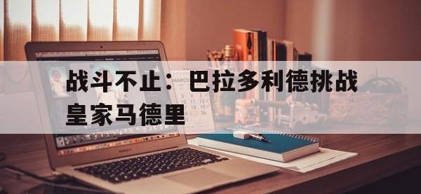 今年会体育官方-战斗不止：巴拉多利德挑战皇家马德里
