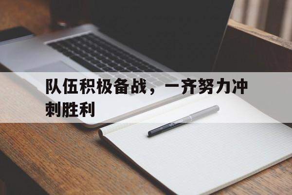 队伍积极备战，一齐努力冲刺胜利