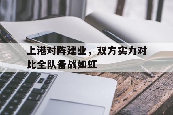 上港对阵建业，双方实力对比全队备战如虹